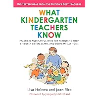 What Kindergarten Teachers Know: Practical and Playful Ways for Parents to Help Children Listen, Learn, and Coope rate at Home