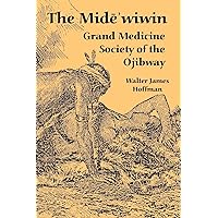 The Mide'wiwin: Grand Medicine Society of the Ojibway The Mide'wiwin: Grand Medicine Society of the Ojibway Paperback