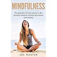 Mindfulness: A Practice of Inner Peace in the Present Moment to have Less Stress and Anxiety (Meditation, Mindfulness, Zen, Yoga, Stress, Anxiety, Happiness)