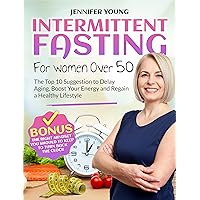 INTERMITTENT FASTING FOR WOMEN Over 50: The Top 10 Suggestion to Delay Aging, Boost Your Energy and Regain a Healthy Lifestyle | Bonus: The Right Mindset You Should Keep to Turn Back the Clock INTERMITTENT FASTING FOR WOMEN Over 50: The Top 10 Suggestion to Delay Aging, Boost Your Energy and Regain a Healthy Lifestyle | Bonus: The Right Mindset You Should Keep to Turn Back the Clock Kindle Paperback