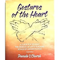 Gestures of the Heart: A Guide for Healing The Residue of Life's Traumas: Songs of Manifestation (Wise Heart Practices and Mystic Possibility) Gestures of the Heart: A Guide for Healing The Residue of Life's Traumas: Songs of Manifestation (Wise Heart Practices and Mystic Possibility) Kindle Paperback