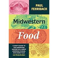 Midwestern Food: A Chef’s Guide to the Surprising History of a Great American Cuisine, with More Than 100 Tasty Recipes Midwestern Food: A Chef’s Guide to the Surprising History of a Great American Cuisine, with More Than 100 Tasty Recipes Hardcover Kindle