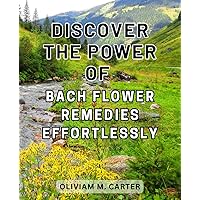 Discover the Power of Bach Flower Remedies Effortlessly: Unleash the Transformative Benefits of Bach Flower Remedies with Ease