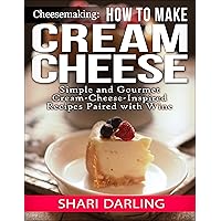 CHEESEMAKING: HOW TO MAKE CREAM CHEESE: Simple and Gourmet Cream-Cheese-Inspired Recipes Paired with Wine CHEESEMAKING: HOW TO MAKE CREAM CHEESE: Simple and Gourmet Cream-Cheese-Inspired Recipes Paired with Wine Kindle Paperback
