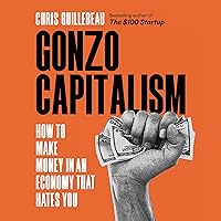 Gonzo Capitalism: How to Make Money in An Economy That Hates You Gonzo Capitalism: How to Make Money in An Economy That Hates You Audible Audiobook Kindle Hardcover Paperback Audio CD