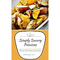 Simply Savory Potatoes: 60 Super #Delish Ways to Cook Spuds (60 Super Recipes Book 21) Simply Savory Potatoes: 60 Super #Delish Ways to Cook Spuds (60 Super Recipes Book 21) Kindle Paperback