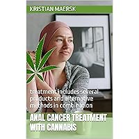 Anal cancer treatment with cannabis: treatment includes several products and alternative methods in combination (Cancer treatment with Cannabis and other alternative products)
