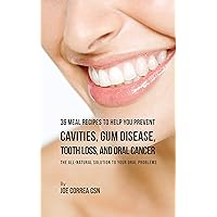 36 Meal Recipes to Help You Prevent Cavities, Gum Disease, Tooth Loss, and Oral Cancer: The All-Natural Solution to Your Oral Problems 36 Meal Recipes to Help You Prevent Cavities, Gum Disease, Tooth Loss, and Oral Cancer: The All-Natural Solution to Your Oral Problems Kindle Paperback