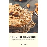 The Modern almond: Easy to Follow, Quick, and Delicious Recipes! (The Almond cookbook Book 9)