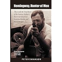 Hemingway, Hunter of Men: The Could-Be-True Story of the Famous Author's Role in Wartime Murder and Royal Intrigue Hemingway, Hunter of Men: The Could-Be-True Story of the Famous Author's Role in Wartime Murder and Royal Intrigue Kindle Paperback