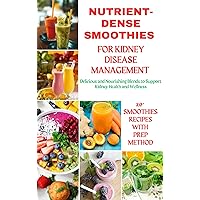 NUTRIENT-DENSE SMOOTHIES FOR KIDNEY DISEASE MANAGEMENT : Delicious and Nourishing blends to support Kidney health and wellness with 20 Plus Easy recipes with Preparation method NUTRIENT-DENSE SMOOTHIES FOR KIDNEY DISEASE MANAGEMENT : Delicious and Nourishing blends to support Kidney health and wellness with 20 Plus Easy recipes with Preparation method Kindle Paperback