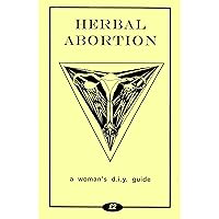 Herbal Abortion: A Woman's D.I.Y. Guide