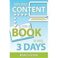 Turn Your Content into a Book in Only 3 Days Turn Your Content into a Book in Only 3 Days Kindle