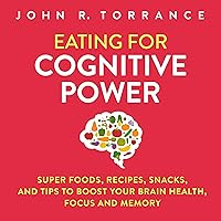 Eating for Cognitive Power: Super Foods, Recipes, Snacks, and Tips to Boost Your Brain Health, Focus and Memory Eating for Cognitive Power: Super Foods, Recipes, Snacks, and Tips to Boost Your Brain Health, Focus and Memory Audible Audiobook Kindle Hardcover Paperback