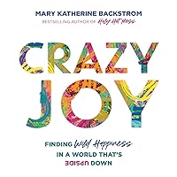 Crazy Joy: Finding Wild Happiness in a World That's Upside Down Crazy Joy: Finding Wild Happiness in a World That's Upside Down Hardcover Audible Audiobook Kindle Paperback Audio CD