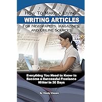 How to Make a Living Writing Articles for Newspapers, Magazines, and Online Sources: Everything You Need to Know to Become a Successful Freelance Writer How to Make a Living Writing Articles for Newspapers, Magazines, and Online Sources: Everything You Need to Know to Become a Successful Freelance Writer Kindle Paperback Library Binding Mass Market Paperback