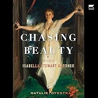 Chasing Beauty: The Life of Isabella Stewart Gardner Chasing Beauty: The Life of Isabella Stewart Gardner Hardcover Kindle Audible Audiobook Audio CD