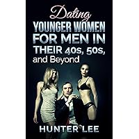 Dating younger women for men in their 40s, 50s and beyond: PART I