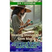 Crystals for the Green Witch: A Guide to Earth’s Hidden Treasures: Healing Stones and Gem Magic