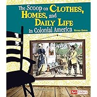 The Scoop on Clothes, Homes, and Daily Life in Colonial America (Life in the American Colonies) The Scoop on Clothes, Homes, and Daily Life in Colonial America (Life in the American Colonies) Paperback Kindle Library Binding