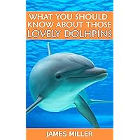 What You Should Know about Those Lovely Dolphins (Learning is Awesome Kids Series! Book 13)