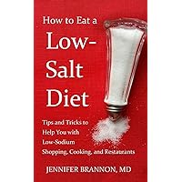 How to Eat a Low-Salt Diet: Tips and Tricks to Help You with Low-Sodium Shopping, Cooking, and Restaurants How to Eat a Low-Salt Diet: Tips and Tricks to Help You with Low-Sodium Shopping, Cooking, and Restaurants Paperback Kindle