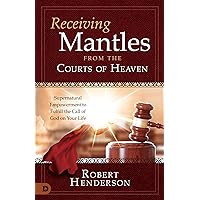 Receiving Mantles from the Courts of Heaven: Supernatural Empowerment to Fulfill the Call of God on Your Life Receiving Mantles from the Courts of Heaven: Supernatural Empowerment to Fulfill the Call of God on Your Life Paperback Audible Audiobook Kindle Hardcover