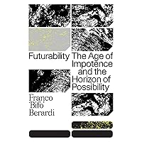 Futurability: The Age of Impotence and the Horizon of Possibility Futurability: The Age of Impotence and the Horizon of Possibility Paperback Kindle Hardcover