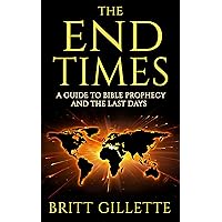 The End Times: A Guide to Bible Prophecy and the Last Days