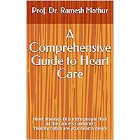 A Comprehensive Guide to Heart Care: Heart diseases kills more people than all the cancers combined A Comprehensive Guide to Heart Care: Heart diseases kills more people than all the cancers combined Kindle Paperback