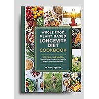 Whole Food Plant Based Longevity Diet Cookbook: Eat Well, Live Longer Transform Your Health with Plant-Powered Eating (Plant Based Whole Foods Series) Whole Food Plant Based Longevity Diet Cookbook: Eat Well, Live Longer Transform Your Health with Plant-Powered Eating (Plant Based Whole Foods Series) Kindle Hardcover Paperback