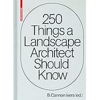 250 Things a Landscape Architect Should Know 250 Things a Landscape Architect Should Know Hardcover Kindle