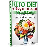 Keto Diet for Beginners: 10 simple keys to Success. Easy and Healthy Everyday Ketogenic Diet Recipes to Reset Your Body and Live a Healthy Life Keto Diet for Beginners: 10 simple keys to Success. Easy and Healthy Everyday Ketogenic Diet Recipes to Reset Your Body and Live a Healthy Life Kindle Paperback