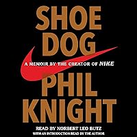 Shoe Dog: A Memoir by the Creator of Nike Shoe Dog: A Memoir by the Creator of Nike