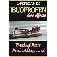 Ibuprofen Side Effects: Bleeding Ulcers are Just the Beginning Ibuprofen Side Effects: Bleeding Ulcers are Just the Beginning Kindle
