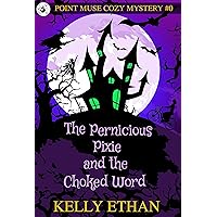 The Pernicious Pixie and the Choked Word: Point Muse Cozy Paranormal Mystery The Pernicious Pixie and the Choked Word: Point Muse Cozy Paranormal Mystery Kindle