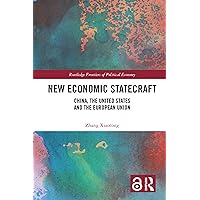 New Economic Statecraft: China, the United States and the European Union (Routledge Frontiers of Political Economy) New Economic Statecraft: China, the United States and the European Union (Routledge Frontiers of Political Economy) Kindle Hardcover