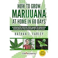 How to Grow Marijuana at Home in 60 Days: A Complete Step By Step Guide to Growing Cannabis in The Comfort of Your Home How to Grow Marijuana at Home in 60 Days: A Complete Step By Step Guide to Growing Cannabis in The Comfort of Your Home Kindle Audible Audiobook Paperback