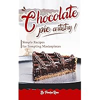 Chocolate Pie Artistry: Simple Recipes for Tempting Masterpieces Chocolate Pie Artistry: Simple Recipes for Tempting Masterpieces Kindle Paperback