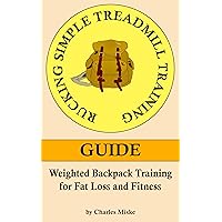 Rucking Simple Treadmill Training Guide: Weighted Backpack Training for Fat Loss and Fitness Rucking Simple Treadmill Training Guide: Weighted Backpack Training for Fat Loss and Fitness Kindle Paperback