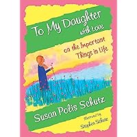 To My Daughter with Love on the Important Things in Life by Susan Polis Schutz, A Sentimental Gift Book for Christmas, Birthday, or Just to Say 