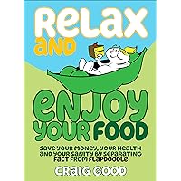 Relax and Enjoy Your Food: Save your money, your health, and your sanity by separating fact from flapdoodle Relax and Enjoy Your Food: Save your money, your health, and your sanity by separating fact from flapdoodle Kindle Paperback Audible Audiobook