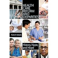 Health Care Reform and Disparities: History, Hype, and Hope Health Care Reform and Disparities: History, Hype, and Hope Kindle Hardcover