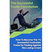 The Successful Trader Foundation: How To Become The 1% Successful Contrarian Trader by Trading Against the Losing Crowd The Successful Trader Foundation: How To Become The 1% Successful Contrarian Trader by Trading Against the Losing Crowd Kindle Paperback