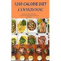 1200 CALORIE DIET COOKBOOK: Easy guide recipes to a low fat daily delicious meal 1200 CALORIE DIET COOKBOOK: Easy guide recipes to a low fat daily delicious meal Kindle Paperback