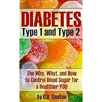 Diabetes (Diabetes: Type 1 and Type 2 The Why, What, and How to Control Blood Sugar For a Healthier You)