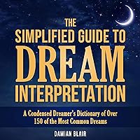 The Simplified Guide to Dream Interpretation: A Condensed Dreamer’s Dictionary of Over 150 of the Most Common Dreams The Simplified Guide to Dream Interpretation: A Condensed Dreamer’s Dictionary of Over 150 of the Most Common Dreams Audible Audiobook Kindle Paperback