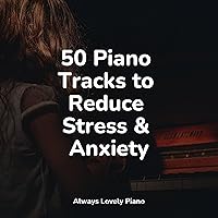50 Piano Tracks to Reduce Stress & Anxiety 50 Piano Tracks to Reduce Stress & Anxiety MP3 Music