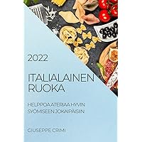 Italialainen Ruoka 2022: Helppoa Ateriaa Hyvin Syömiseen Jokaipäisiin (Finnish Edition)