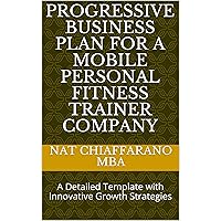 Progressive Business Plan for a Mobile Personal Fitness Trainer Company: A Detailed Template with Innovative Growth Strategies Progressive Business Plan for a Mobile Personal Fitness Trainer Company: A Detailed Template with Innovative Growth Strategies Kindle Paperback